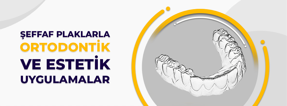 Şeffaf Plaklarla Ortodontik ve Estetik Uygulamalar